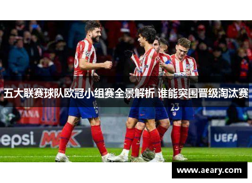 五大联赛球队欧冠小组赛全景解析 谁能突围晋级淘汰赛