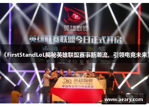《FirstStandLoL揭秘英雄联盟赛事新潮流,引领电竞未来》 《FirstStandLoL揭秘英雄联盟赛事新潮流,引领电竞未来》