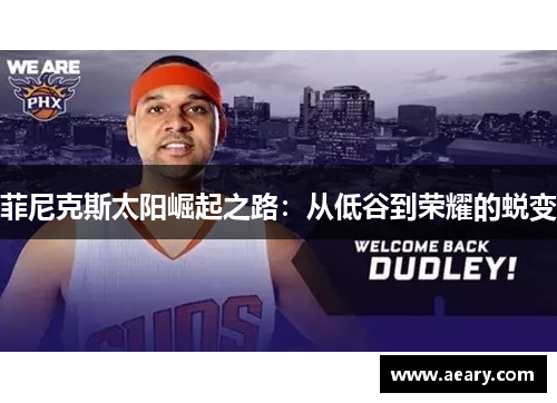 菲尼克斯太阳崛起之路：从低谷到荣耀的蜕变