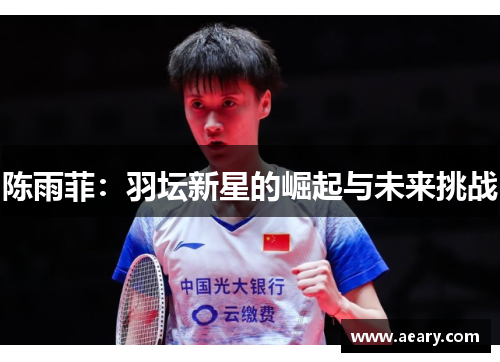 陈雨菲：羽坛新星的崛起与未来挑战